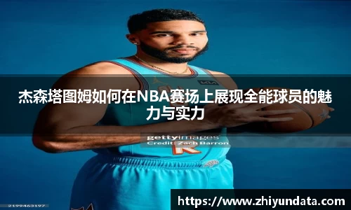 杰森塔图姆如何在NBA赛场上展现全能球员的魅力与实力